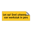 Let op! Snel uitwerpen van werkstuk in pers