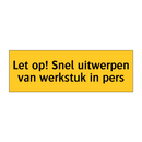 Let op! Snel uitwerpen van werkstuk in pers