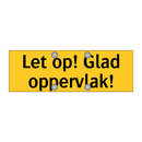 Let op! Glad oppervlak!