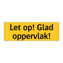Let op! Glad oppervlak!