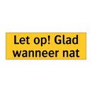 Let op! Glad wanneer nat