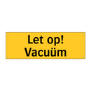 Let op! Vacuüm