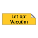 Let op! Vacuüm
