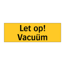 Let op! Vacuüm